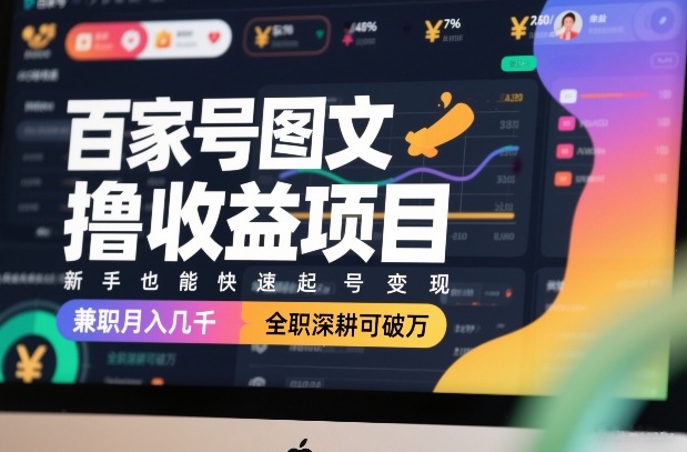 百家号图文撸收益项目，新手也能快速起号变现，兼职月入几千，全职深耕可破万-长青创习社