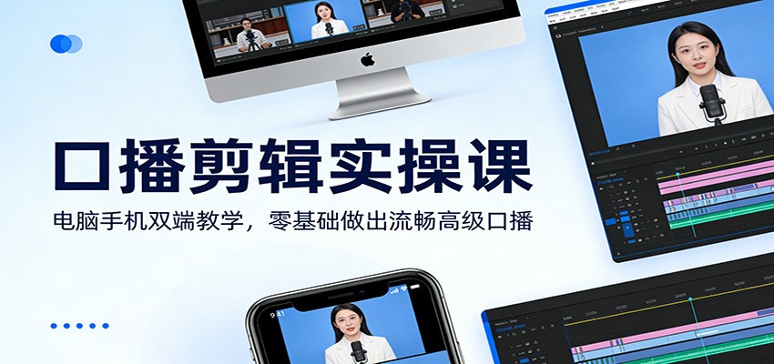 口播剪辑实操课:电脑手机双端教学,零基础做出流畅高级口播-长青创习社