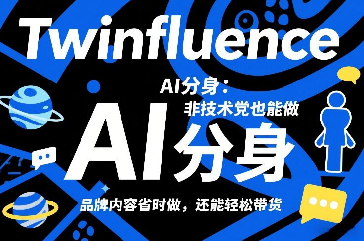Twinfluence AI分身：非技术党也能做，品牌内容省时做，还能轻松带货-长青创习社