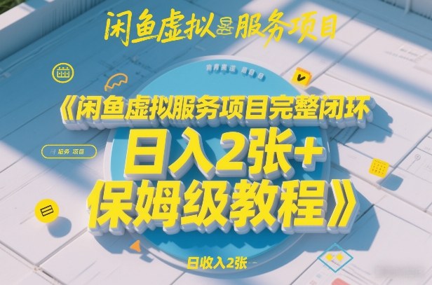 闲鱼虚拟服务项目完整闭环，日入2张+保姆级教程-长青创习社